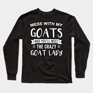 Mess with My Goats and You'll Meet the Crazy Goat Lady Long Sleeve T-Shirt